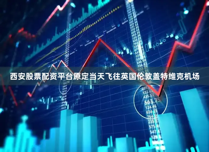 西安股票配资平台原定当天飞往英国伦敦盖特维克机场