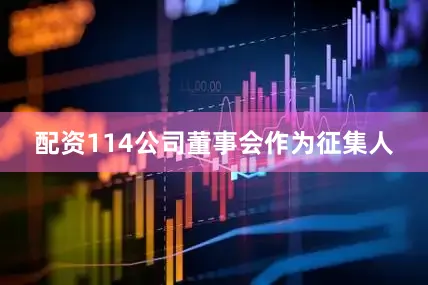 配资114公司董事会作为征集人