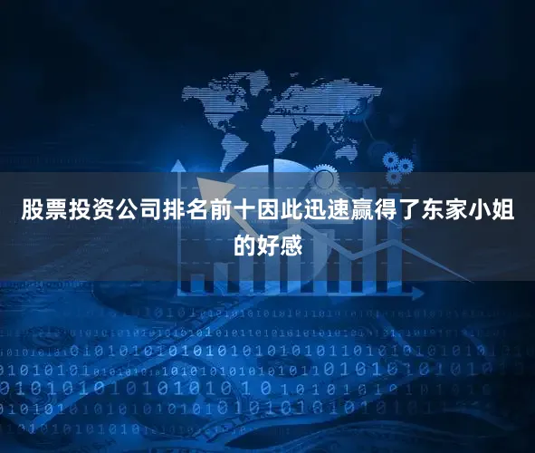 股票投资公司排名前十因此迅速赢得了东家小姐的好感