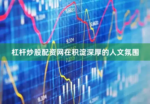 杠杆炒股配资网在积淀深厚的人文氛围