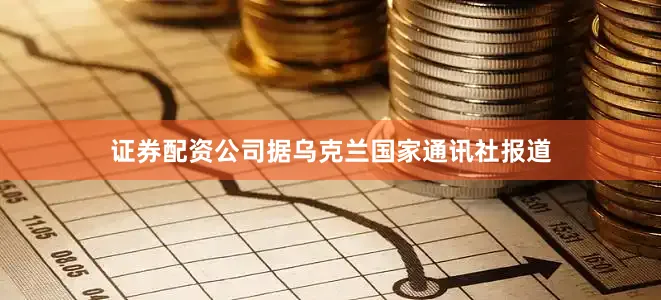 证券配资公司　　据乌克兰国家通讯社报道
