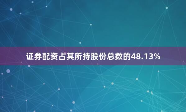 证券配资占其所持股份总数的48.13%