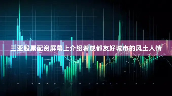 三亚股票配资屏幕上介绍着成都友好城市的风土人情
