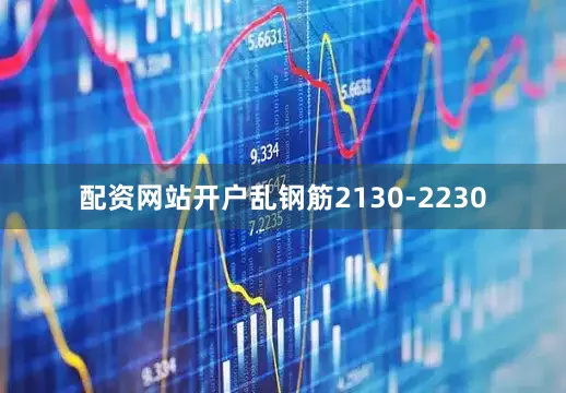 配资网站开户乱钢筋2130-2230