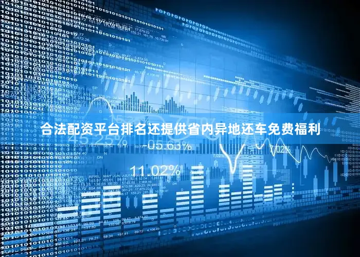 合法配资平台排名还提供省内异地还车免费福利