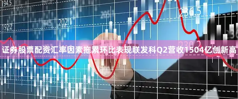 证券股票配资汇率因素拖累环比表现联发科Q2营收1504亿创新高