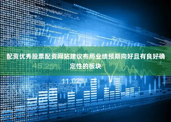 配资优秀股票配资网站建议布局业绩预期向好且有良好确定性的板块