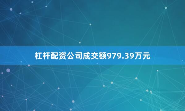 杠杆配资公司成交额979.39万元